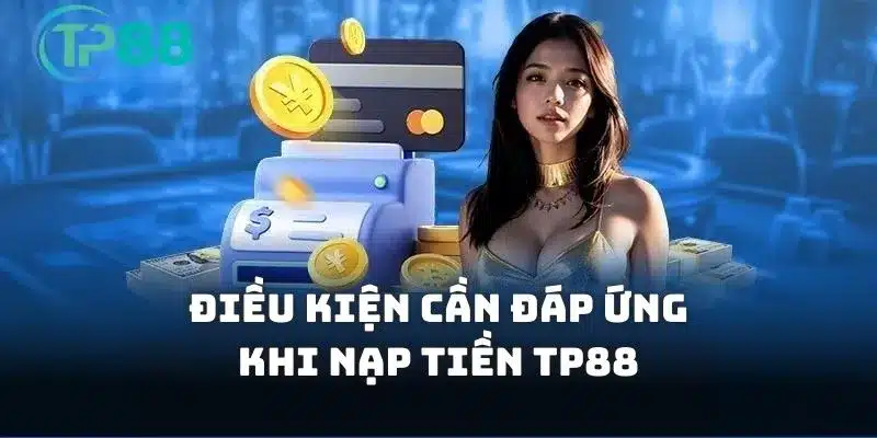 Điều kiện giúp bạn thực hiện nạp tiền TP88 thành công nhanh