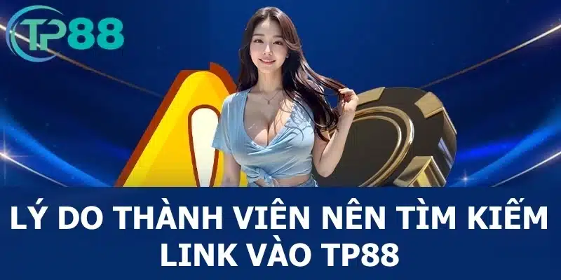 Lý do tại sao thành viên nên tìm kiếm link truy cập vào nhà cái TP88