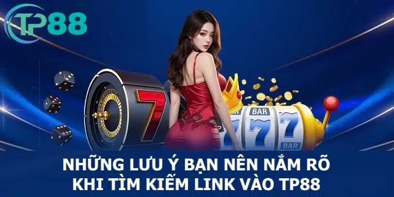 Những yếu tố anh em nên lưu ý khi tìm kiếm link TP88